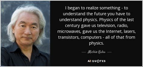 Michio Kaku Quote I Began To Realize Something To Understand The