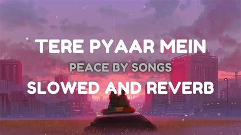 Tere Pyaar Mein Slowed And Reverb Youtube