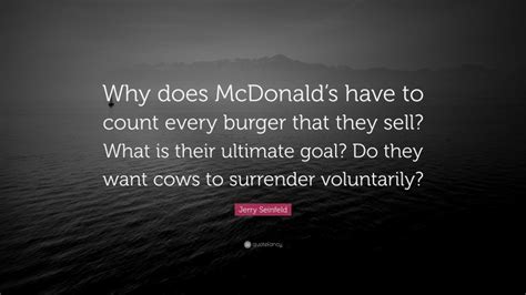 Jerry Seinfeld Quote “why Does Mcdonalds Have To Count Every Burger
