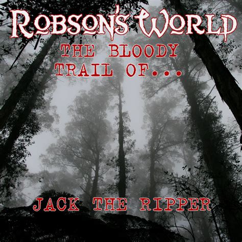 The Bloody Trail Of Jack The Ripper Robsons World