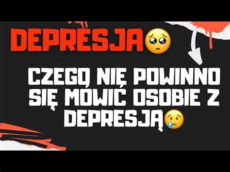 Depresjaczego Nie Powinno Si M Wi Osobie Z Depresj Youtube