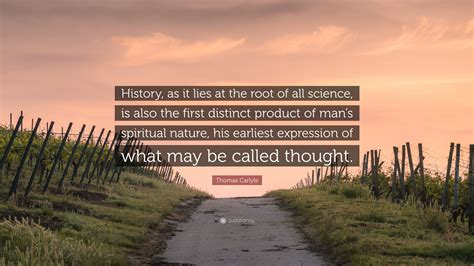 Thomas Carlyle Quote History As It Lies At The Root Of All Science