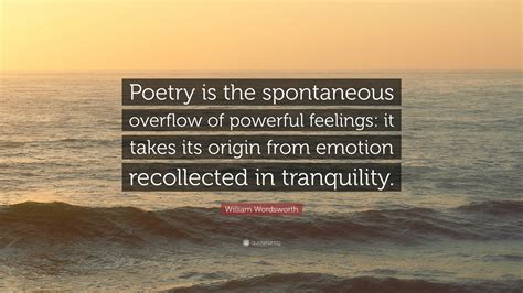 William Wordsworth Quote Poetry Is The Spontaneous Overflow Of