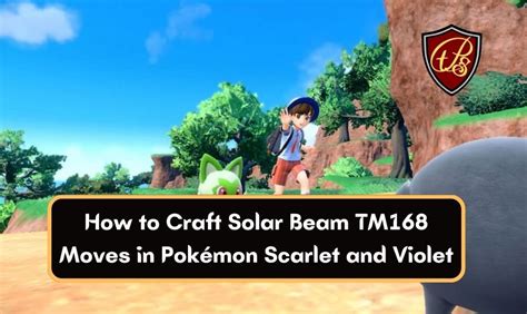 How To Craft Solar Beam Tm168 Moves In Pokémon Scarlet And Violet