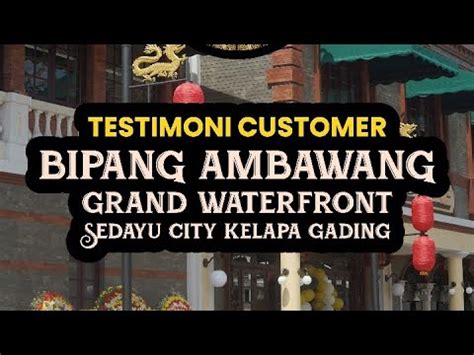 TESTIMONI CUSTOMER BIPANG AMBAWANG GRAND WATERFRONT SEDAYU CITY KELAPA