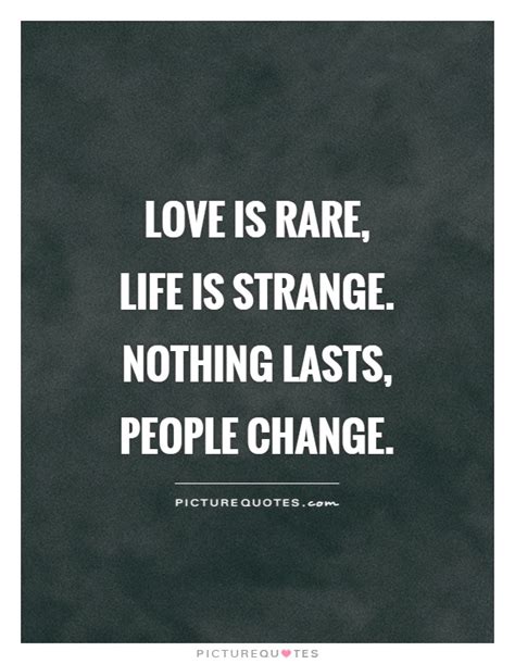 Love Is Rare Life Is Strange Nothing Lasts People Change Picture