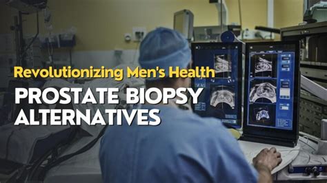 Prostate Biopsy Alternatives A Breakthrough In Men S Health