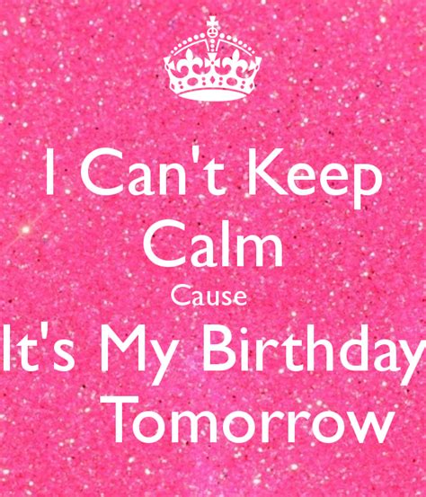I Cant Keep Calm Cause Its My Birthday Tomorrow Birthday Quotes For