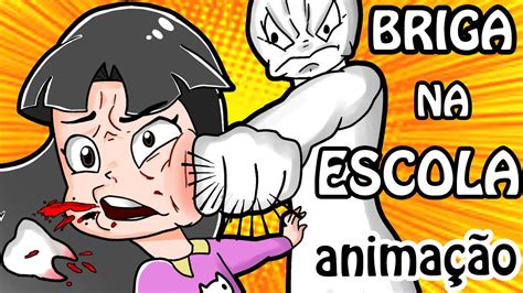 A Pior Briga Que Rolou Comigo Na Escola Animação Youtube