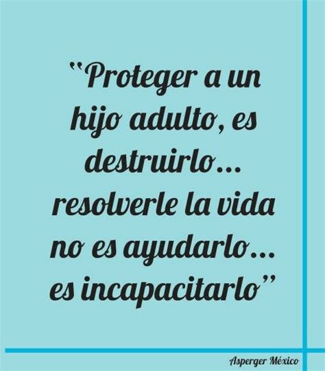 Proteger Un Hijo Adulto No Es Ayudarlo Es Incapacitarlo Mom Life Quotes