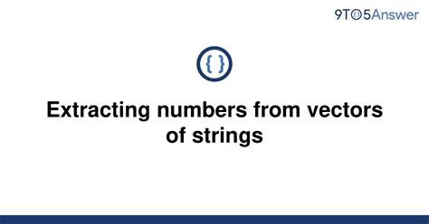 Solved Extracting Numbers From Vectors Of Strings 9to5answer