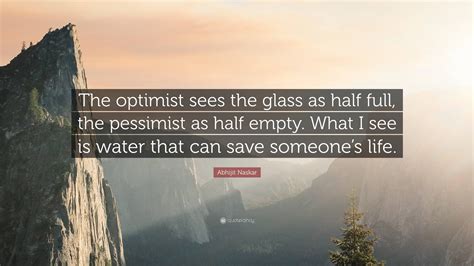 Abhijit Naskar Quote “the Optimist Sees The Glass As Half Full The