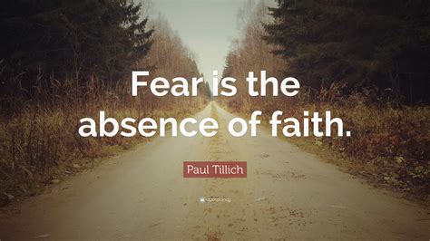 Paul Tillich Quote Fear Is The Absence Of Faith