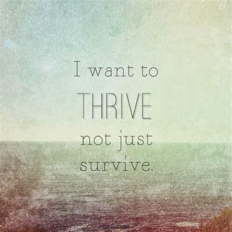 I Want To Thrive Not Just Survive Inspirational Quotes