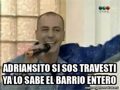 Meme Personalizado Adriansito Si Sos Travesti Ya Lo Sabe El Barrio