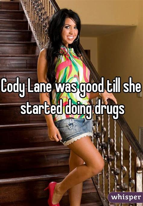 cody lane was good till she started doing drugs