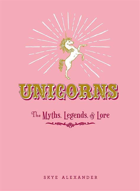 Unicorns The Myths Legends And Lore Alexander Skye Amazonde Bücher