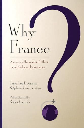 Why France American Historians Reflect On An Enduring Fascination