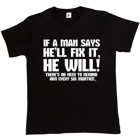 If A Man Says He Will Fix It He Will No Reminder Funny Joke Husband Mens T Shirt
