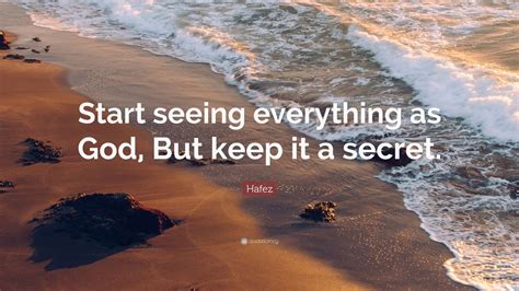 Hafez Quote “start Seeing Everything As God But Keep It A Secret