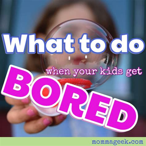 What To Do When Your Kids Are Bored Momma Geek