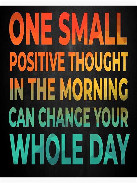 Inspirational Motivational Quote One Small Positive Thought In The Morning Can Change Your