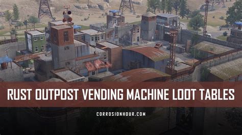 Rust Outpost Vending Machine Loot Tables Corrosion Hour