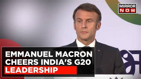 Prez Macron At G20 Indias Unity Drive Global Governance Revolution