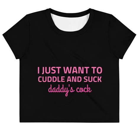 Kinky Cloth I Just Want To Cuddle And Suck Daddy S Cock Crop Top Tee