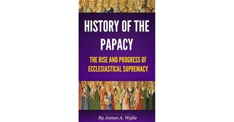 History Of The Papacy By James Aitken Wylie
