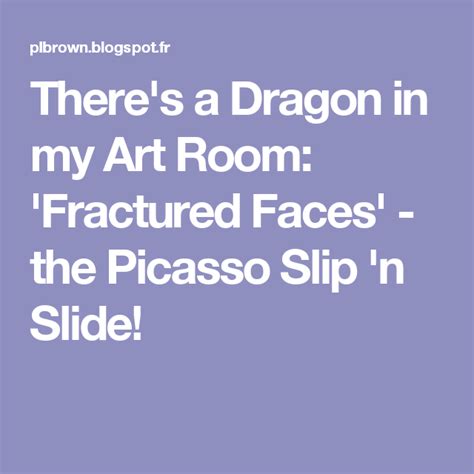 Theres A Dragon In My Art Room Fractured Faces The Picasso Slip