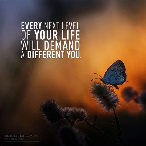 Every Next Level Of Your Life Will Demand A Different You By Blog