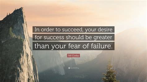 Bill Cosby Quote “in Order To Succeed Your Desire For Success Should