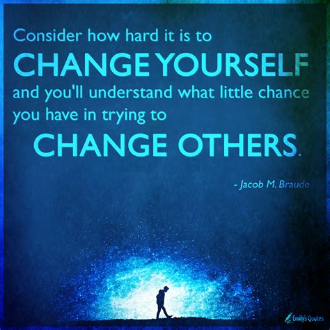 Consider how hard it is to change yourself and you'll understand what little | Popular ...