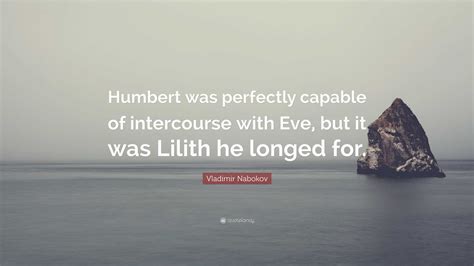 Vladimir Nabokov Quote “humbert Was Perfectly Capable Of Intercourse With Eve But It Was