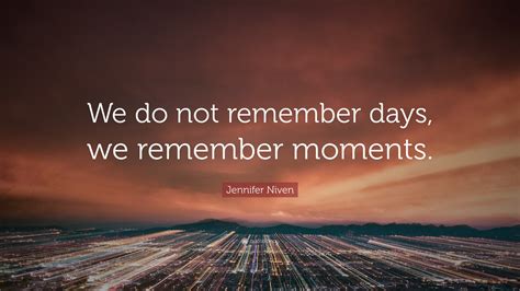Jennifer Niven Quote We Do Not Remember Days We Remember Moments
