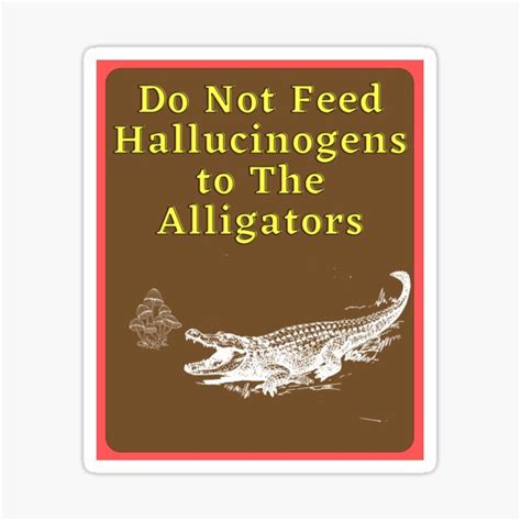 Do Not Feed Hallucinogens To The Alligators Meme Sticker For Sale By