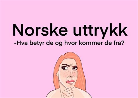 Norske Ord Og Uttrykk Hva Betyr De Og Hvor Kommer De Fra Fritidsnytt