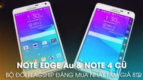Samsung Note Edge Au Và Note 4 Cũ Bộ đôi Flagship đáng Mua Nhất Tầm