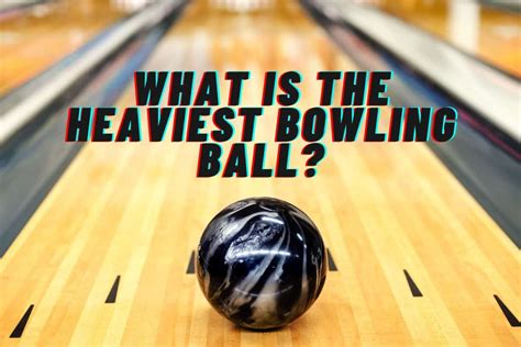 What Is The Heaviest Bowling Ball 16 Pounds Bowling Knowledge