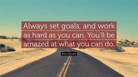 Rick Hansen Quote “always Set Goals And Work As Hard As You Can You