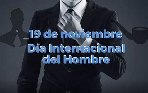 Ya que los hombres también somos parte de abusos, humillaciones, y ataques físicos y sexuales. 19 de noviembre: Día Internacional del Hombre, ¿por qué se escogió esta fecha para su celebración?