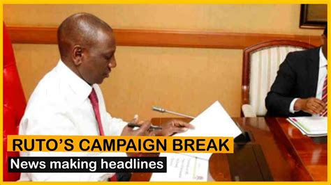 Dp Ruto Forced To Take Short Campaign Break News Making Headlines In Kenya News54 Youtube
