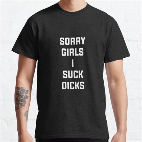 Sorry Girls I Suck Dick T Shirts Redbubble