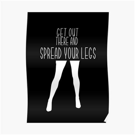 get out there and spread your legs vers2 poster by loganferret redbubble
