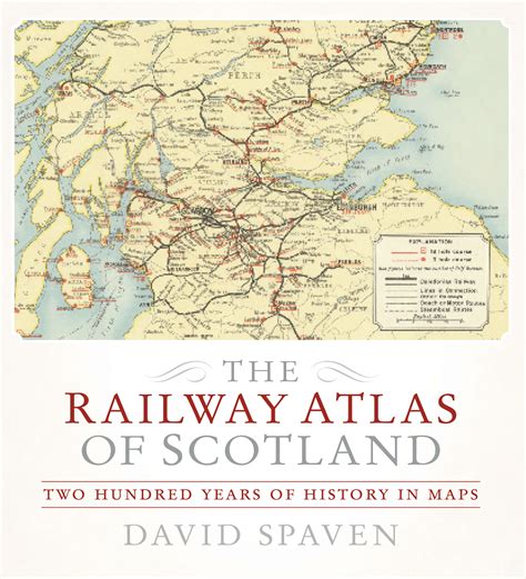 The Railway Atlas Of Scotland Two Hundred Years Of History In Maps