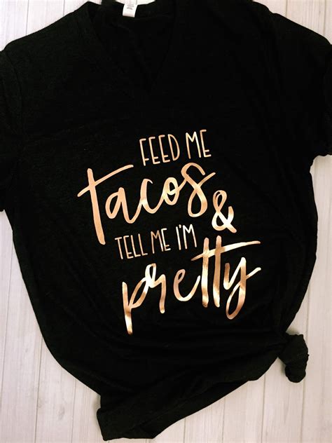feed me tacos and tell me i m pretty vneck tee rose gold shirts mom shirts cool shirts