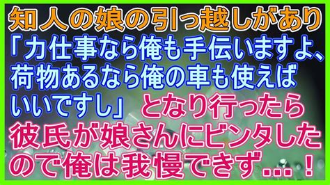 知人の娘の引っ越しがあり「力仕事なら俺も手伝いますよ、荷物あるなら俺の車も使えばいいですし」となり行ったら彼氏が娘さんにビンタしたので俺は我慢できず！【スカッとする話lab】 Youtube