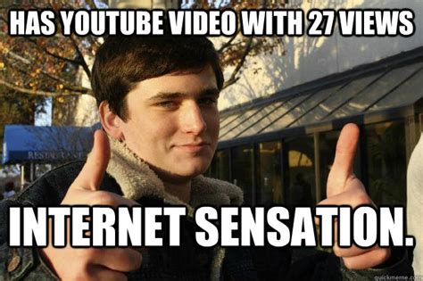 Has Youtube Video With 27 Views Internet Sensation Inflated Sense Of