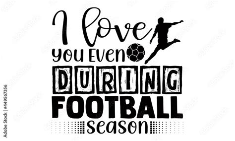 I Love You Even During Football Season Football T Shirts Design Hand
